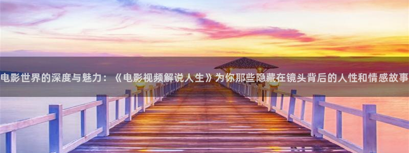 南京新视觉职业技术学院：电影世界的深度与魅力：《电影视频解说人生》为你那些隐藏在镜头背后的人性和情感故事
